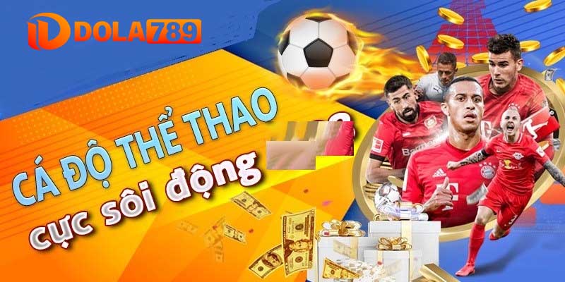 Thể thao Dola789 - Trang Cá Độ Thể Thao Đáng Tin Cậy Hàng Đầu